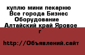 куплю мини-пекарню - Все города Бизнес » Оборудование   . Алтайский край,Яровое г.